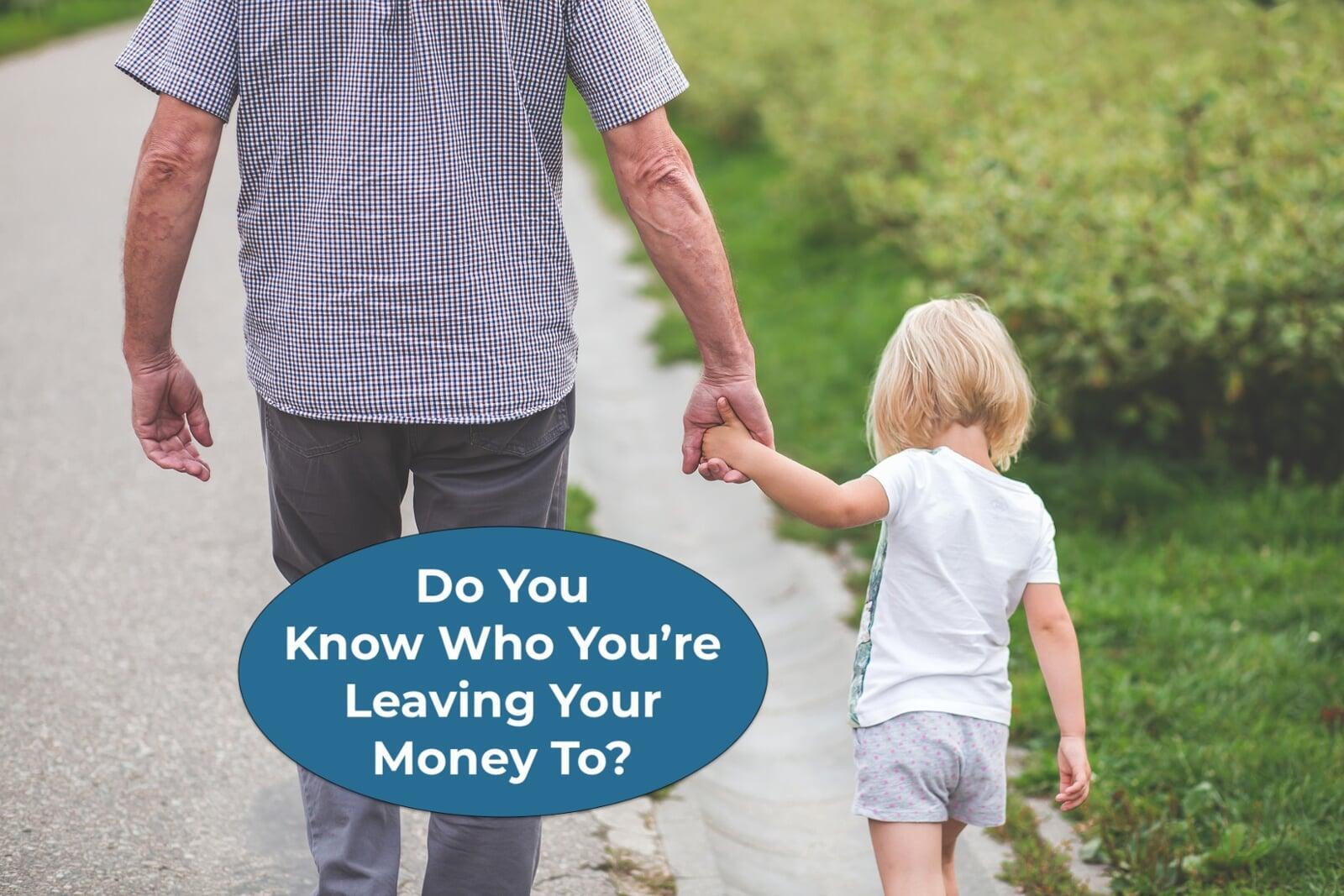 Do You Know Who You're Leaving Your Money To?