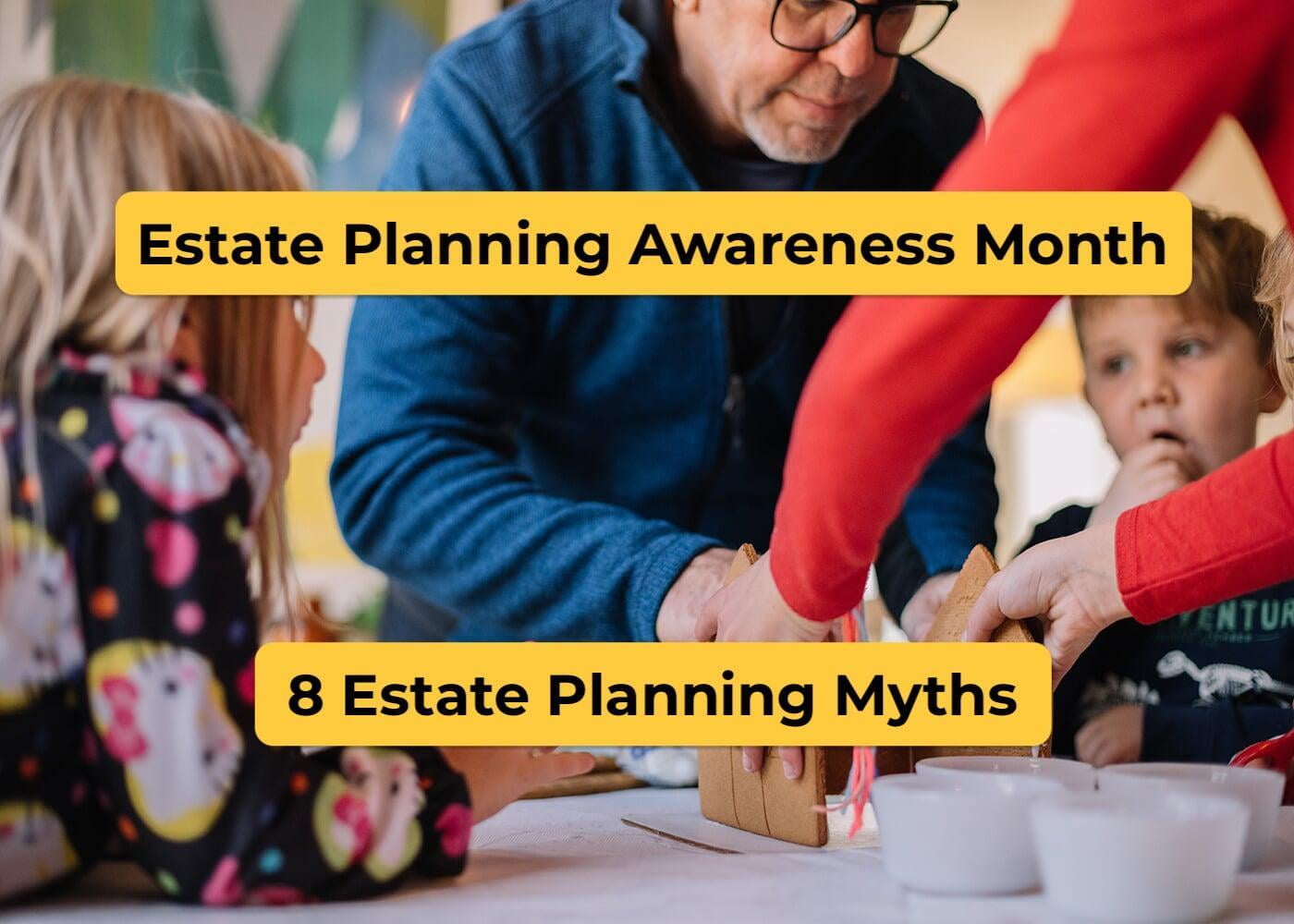 Estate Planning Awareness Month: Rethink These 8 Estate Strategy Myths