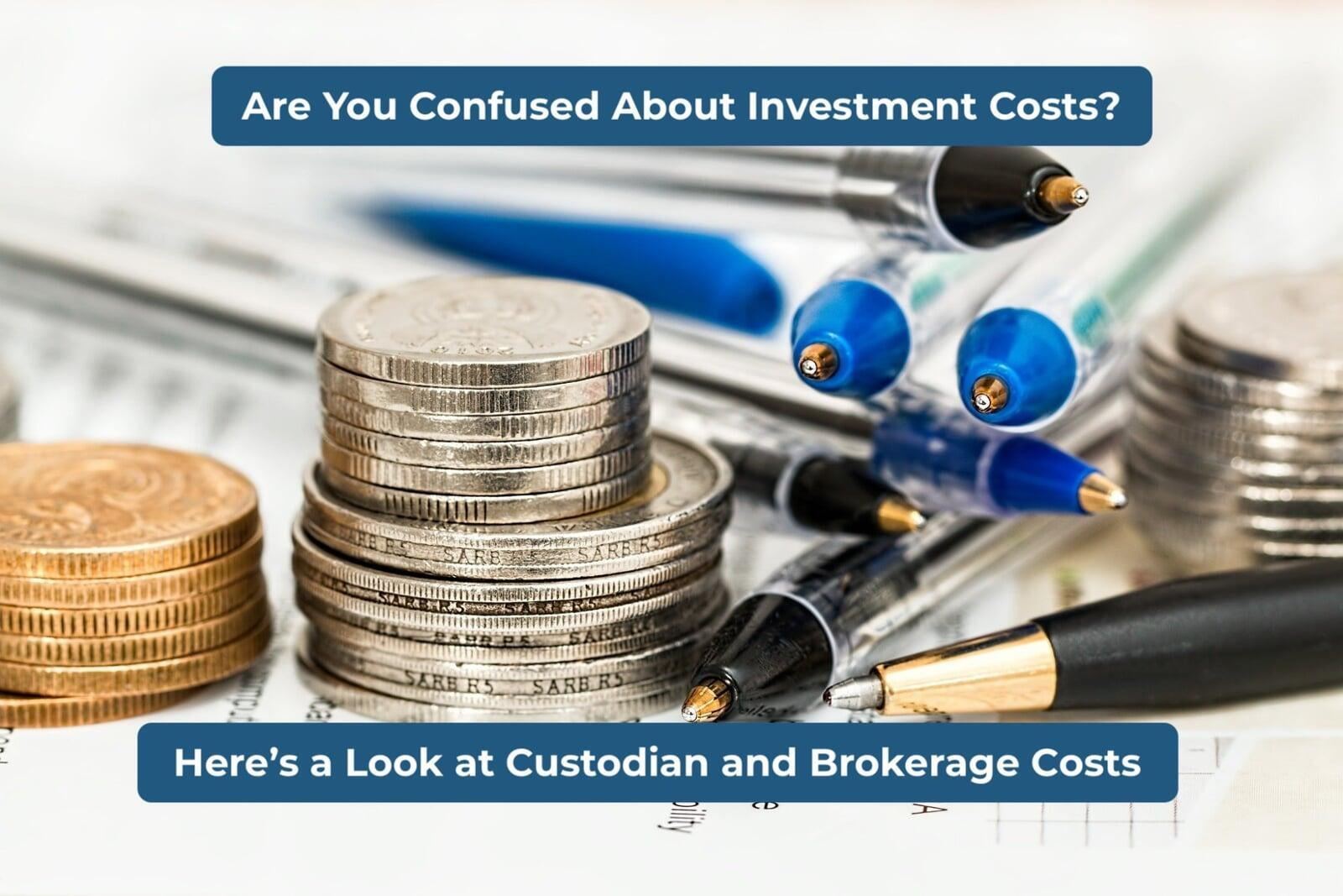 Are You Confused About Investment Costs? Part 2: Custodian/Brokerage Costs