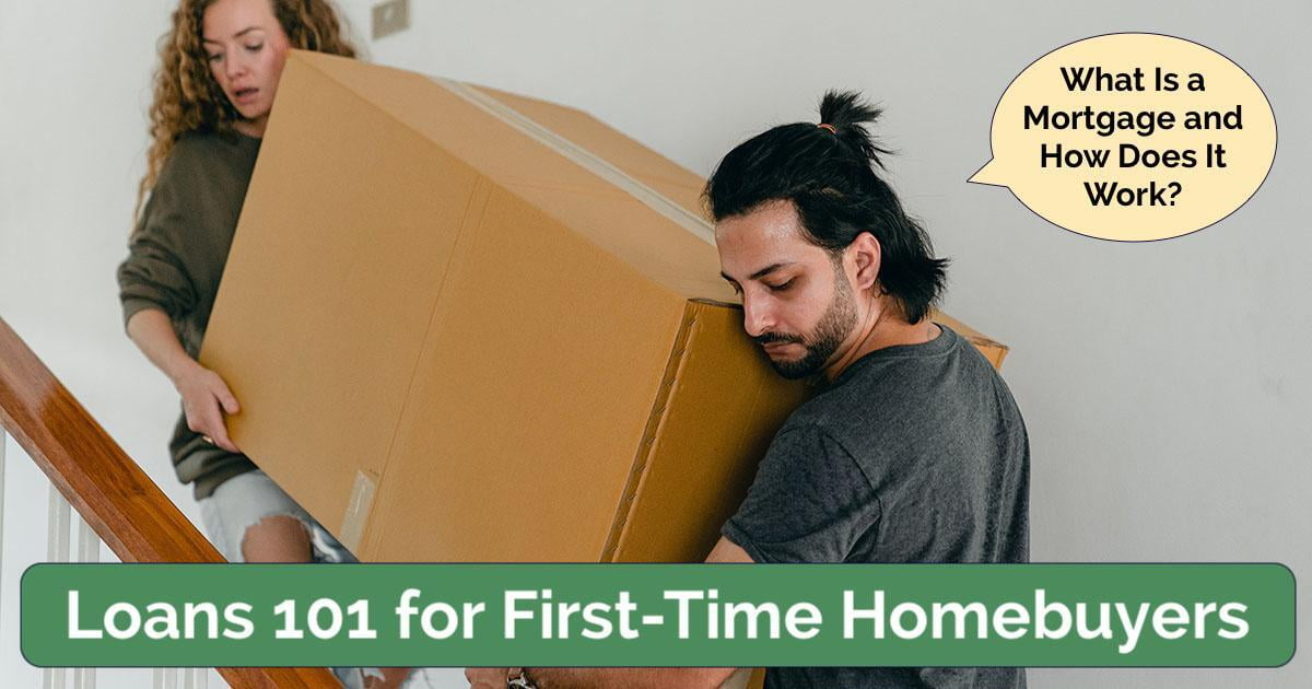 Loans 101 For First-Time Homebuyers: What Is a Mortgage and How Does It Work?