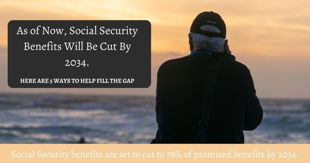 As of Now, Social Security Benefits Will Be Cut By 2034. Here Are 5 Ways to Help Fill the Gap