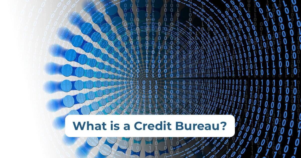 What Is a Credit Bureau & What Data Is Included in Your Credit Report?